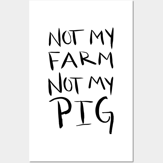 Not My Farm Not My Pig Wall Art by artdamnit